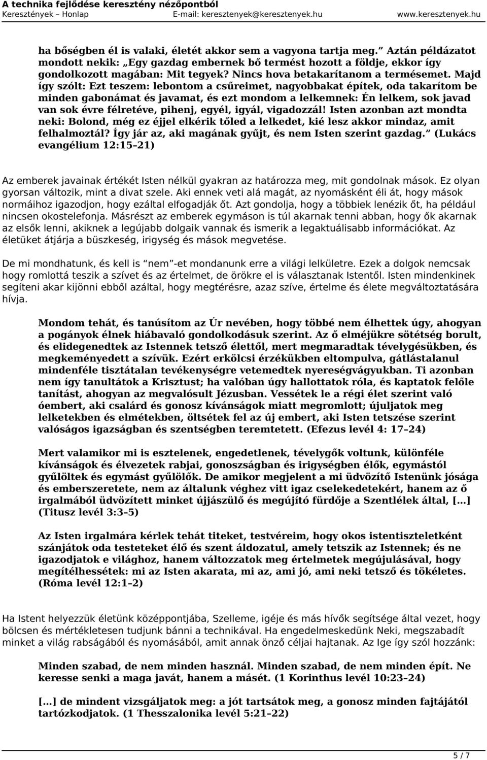 Majd így szólt: Ezt teszem: lebontom a csűreimet, nagyobbakat építek, oda takarítom be minden gabonámat és javamat, és ezt mondom a lelkemnek: Én lelkem, sok javad van sok évre félretéve, pihenj,