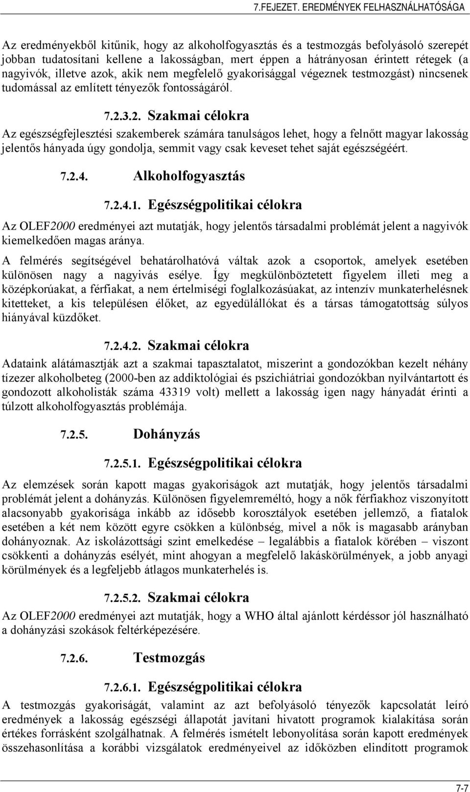 rétegek (a nagyivók, illetve azok, akik nem megfelelő gyakorisággal végeznek testmozgást) nincsenek tudomással az említett tényezők fontosságáról. 7.2.