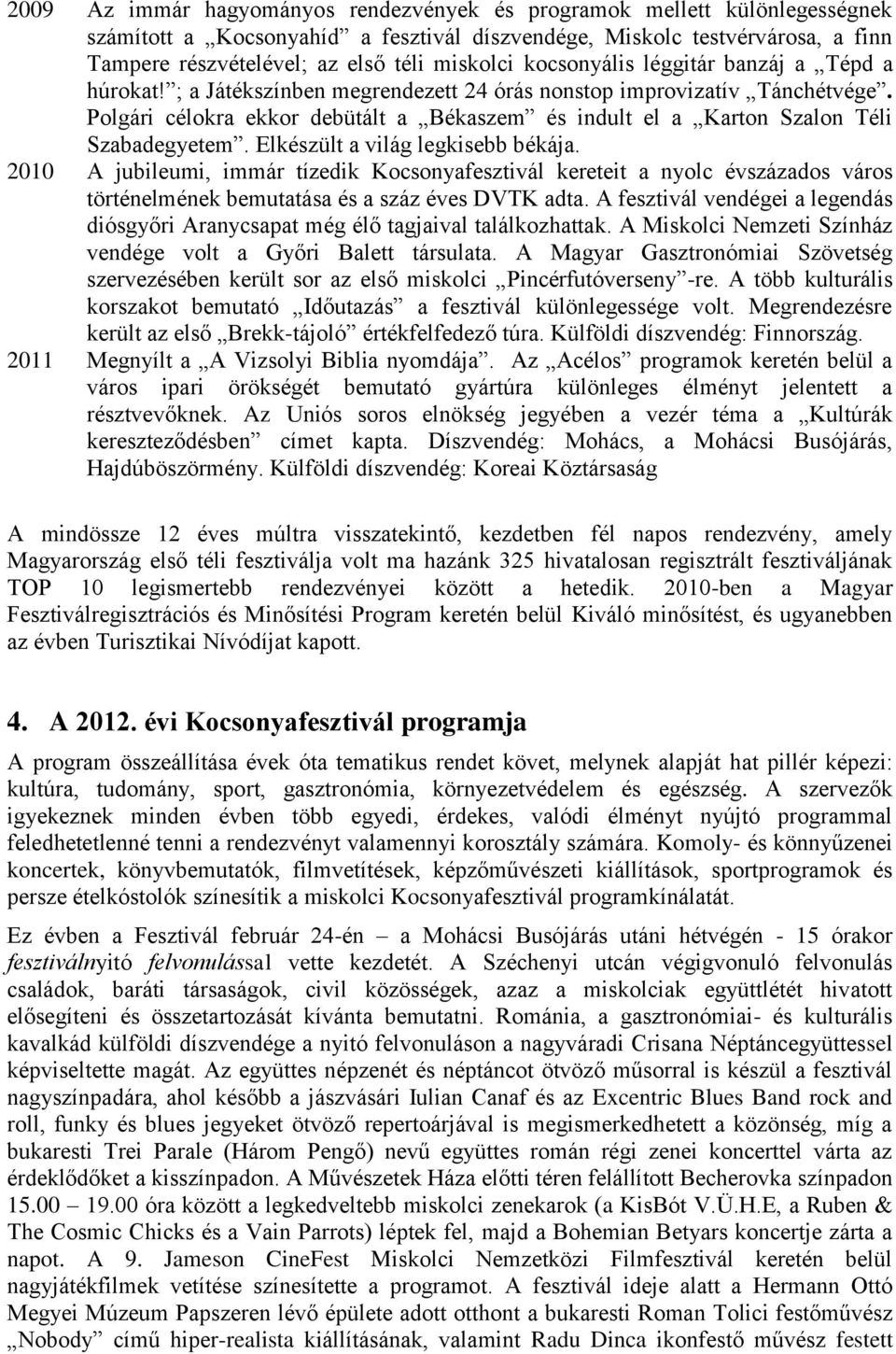 Polgári célokra ekkor debütált a Békaszem és indult el a Karton Szalon Téli Szabadegyetem. Elkészült a világ legkisebb békája.