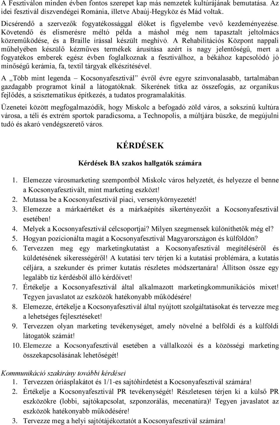 Követendő és elismerésre méltó példa a máshol még nem tapasztalt jeltolmács közreműködése, és a Braille írással készült meghívó.