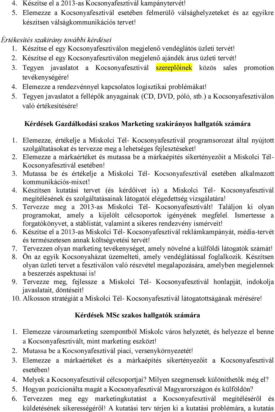 Tegyen javaslatot a Kocsonyafesztivál szereplőinek közös sales promotion tevékenységére! 4. Elemezze a rendezvénnyel kapcsolatos logisztikai problémákat! 5.