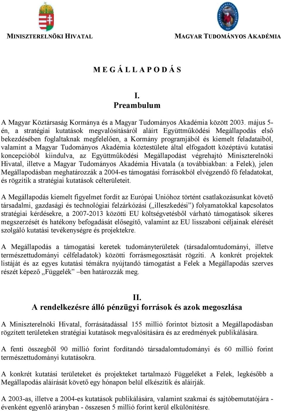 Tudományos Akadémia köztestülete által elfogadott középtávú kutatási koncepcióból kiindulva, az Együttműködési Megállapodást végrehajtó Miniszterelnöki Hivatal, illetve a Magyar Tudományos Akadémia