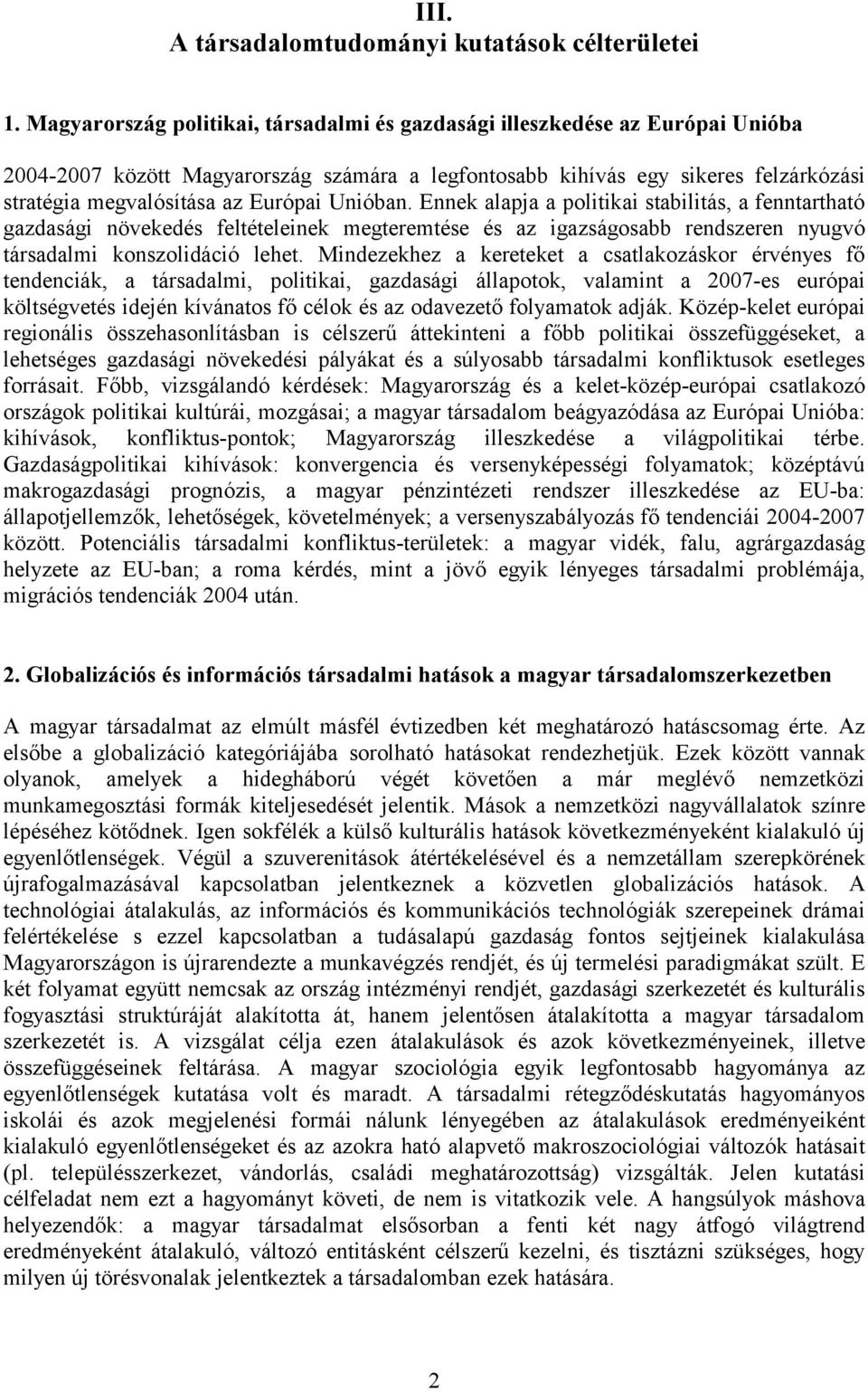 Unióban. Ennek alapja a politikai stabilitás, a fenntartható gazdasági növekedés feltételeinek megteremtése és az igazságosabb rendszeren nyugvó társadalmi konszolidáció lehet.