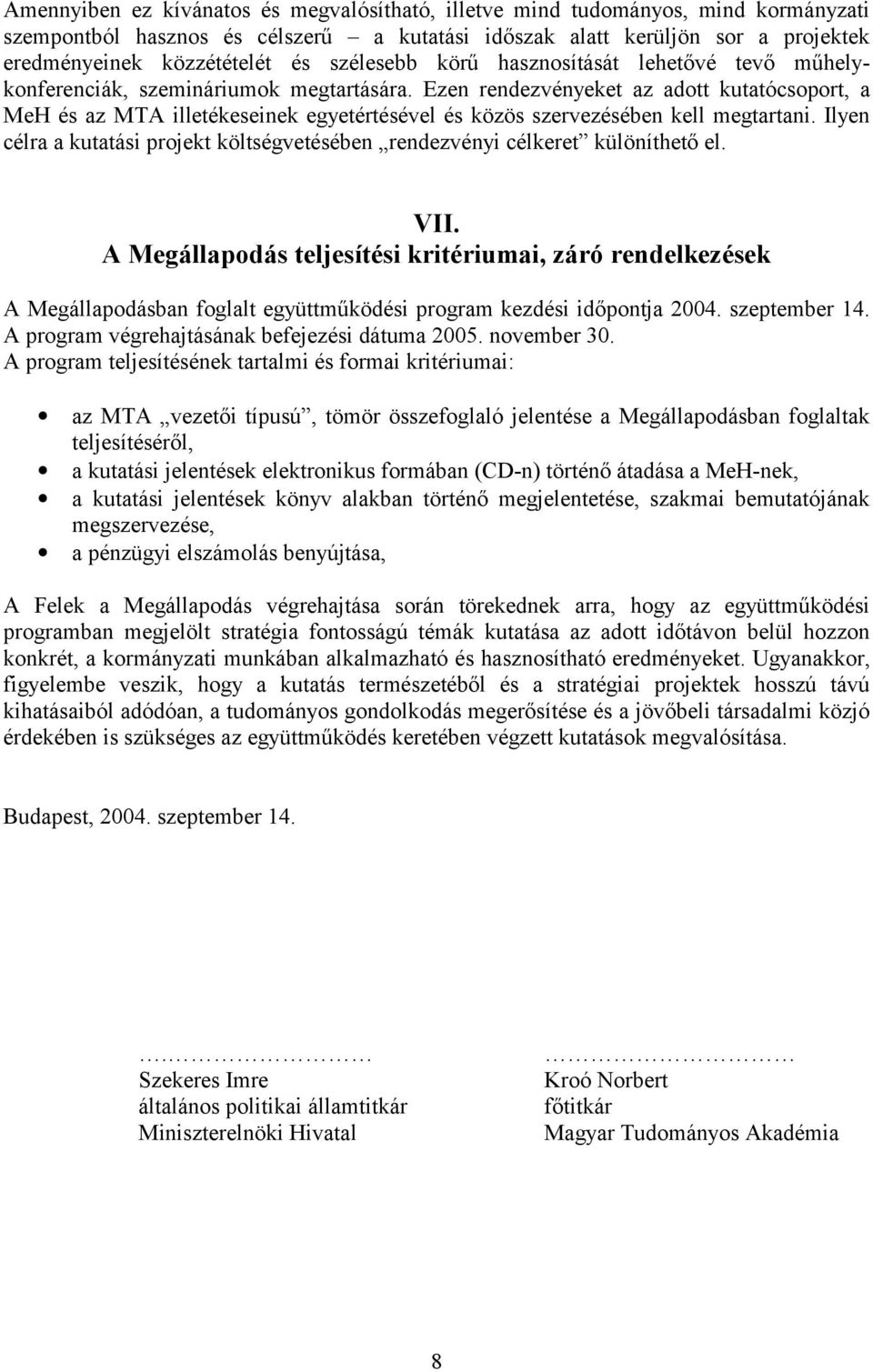 Ezen rendezvényeket az adott kutatócsoport, a MeH és az MTA illetékeseinek egyetértésével és közös szervezésében kell megtartani.