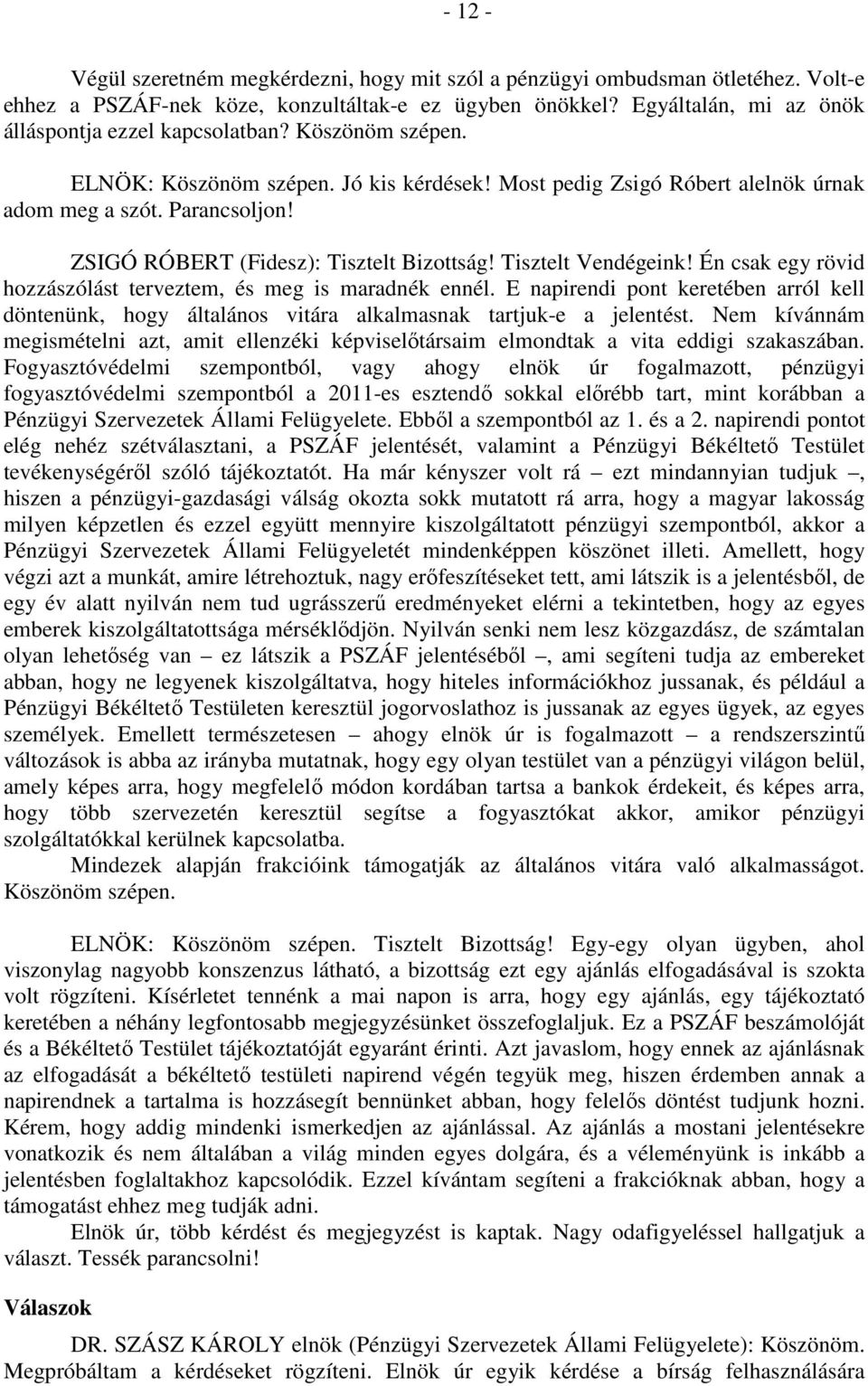 ZSIGÓ RÓBERT (Fidesz): Tisztelt Bizottság! Tisztelt Vendégeink! Én csak egy rövid hozzászólást terveztem, és meg is maradnék ennél.