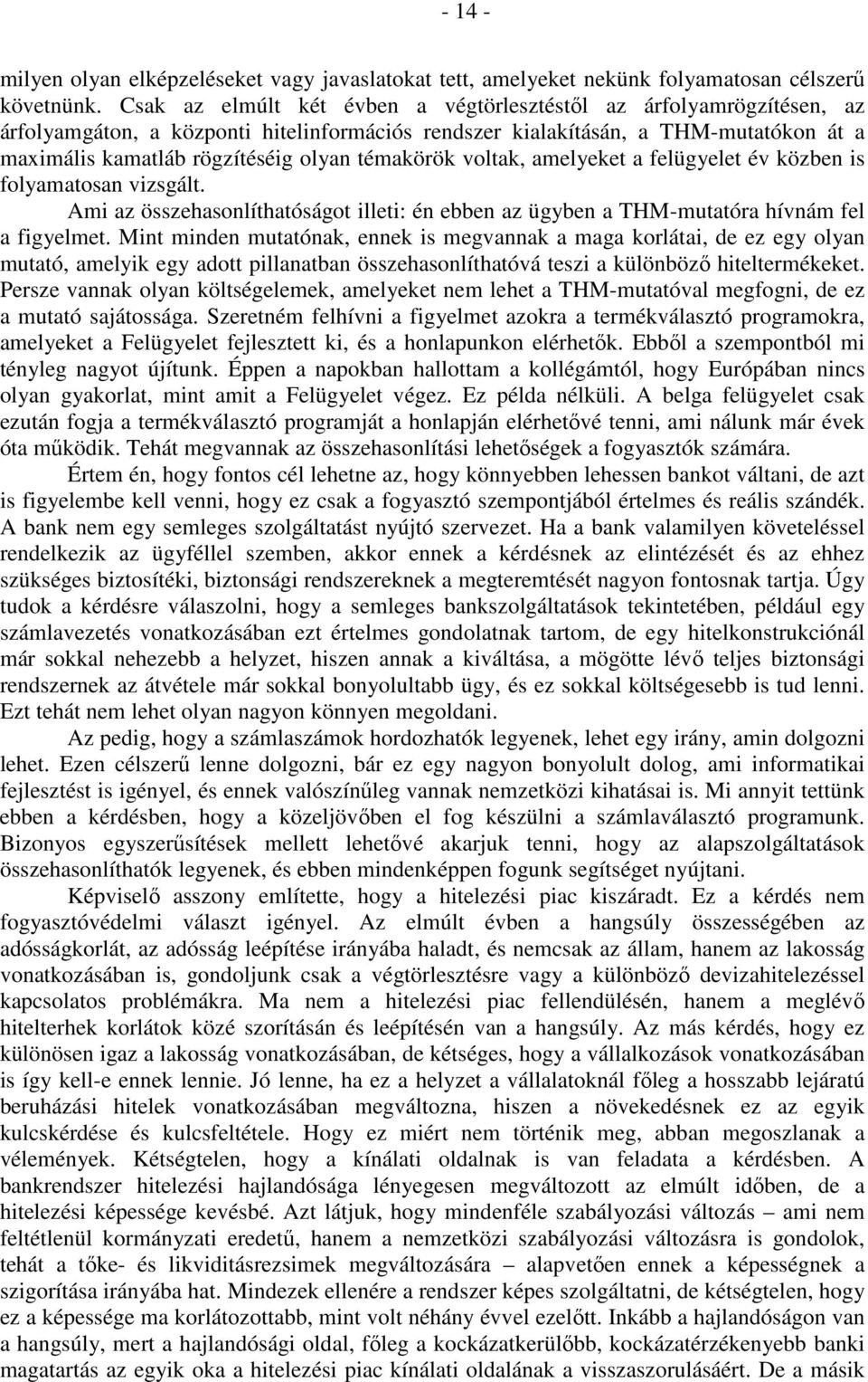 témakörök voltak, amelyeket a felügyelet év közben is folyamatosan vizsgált. Ami az összehasonlíthatóságot illeti: én ebben az ügyben a THM-mutatóra hívnám fel a figyelmet.