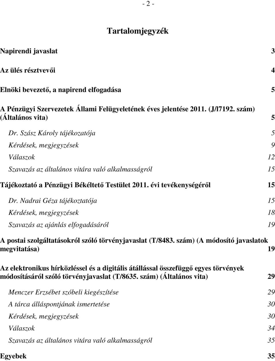 évi tevékenységéről 15 Dr. Nadrai Géza tájékoztatója 15 Kérdések, megjegyzések 18 Szavazás az ajánlás elfogadásáról 19 A postai szolgáltatásokról szóló törvényjavaslat (T/8483.