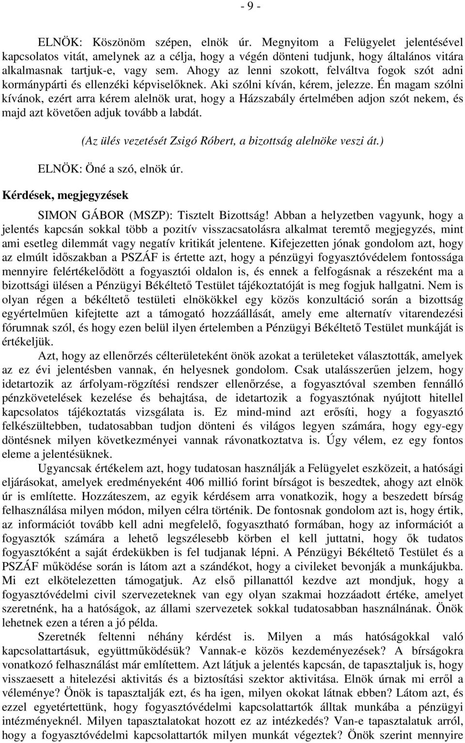 Én magam szólni kívánok, ezért arra kérem alelnök urat, hogy a Házszabály értelmében adjon szót nekem, és majd azt követően adjuk tovább a labdát.