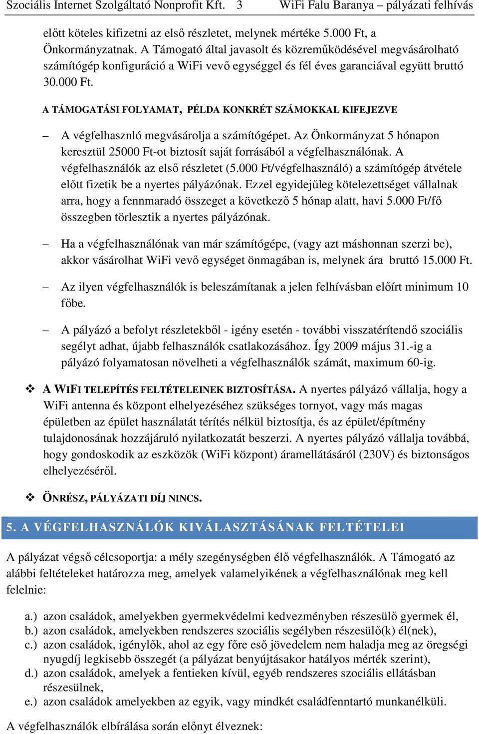 A TÁMOGATÁSI FOLYAMAT, PÉLDA KONKRÉT SZÁMOKKAL KIFEJEZVE A végfelhasznló megvásárolja a számítógépet. Az Önkormányzat 5 hónapon keresztül 25000 Ft-ot biztosít saját forrásából a végfelhasználónak.