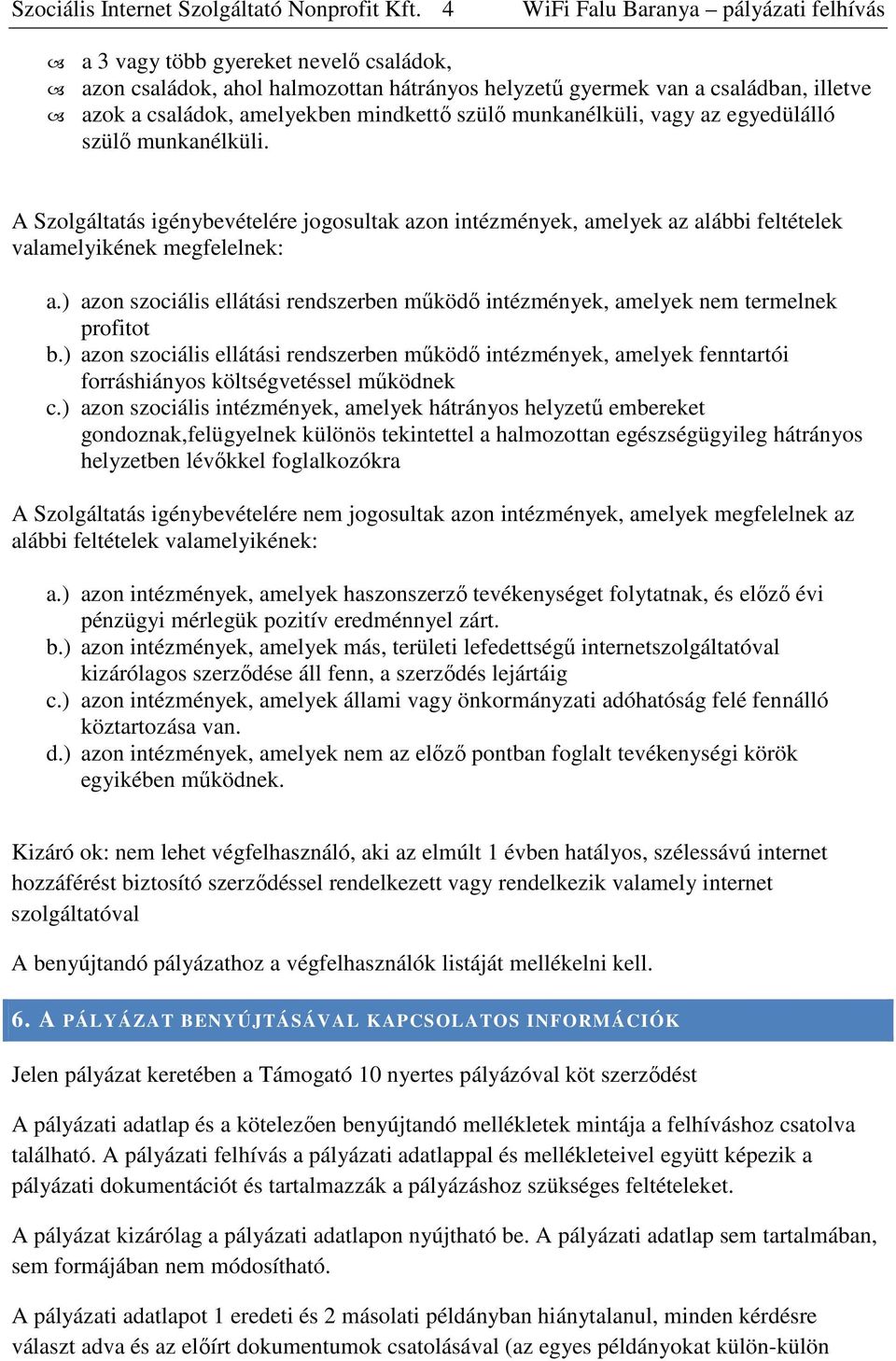 egyedülálló szülı munkanélküli. A Szolgáltatás igénybevételére jogosultak azon intézmények, amelyek az alábbi feltételek valamelyikének megfelelnek: a.