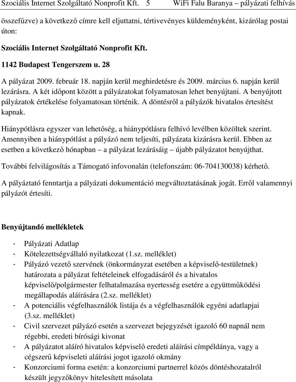 A benyújtott pályázatok értékelése folyamatosan történik. A döntésrıl a pályázók hivatalos értesítést kapnak. Hiánypótlásra egyszer van lehetıség, a hiánypótlásra felhívó levélben közöltek szerint.