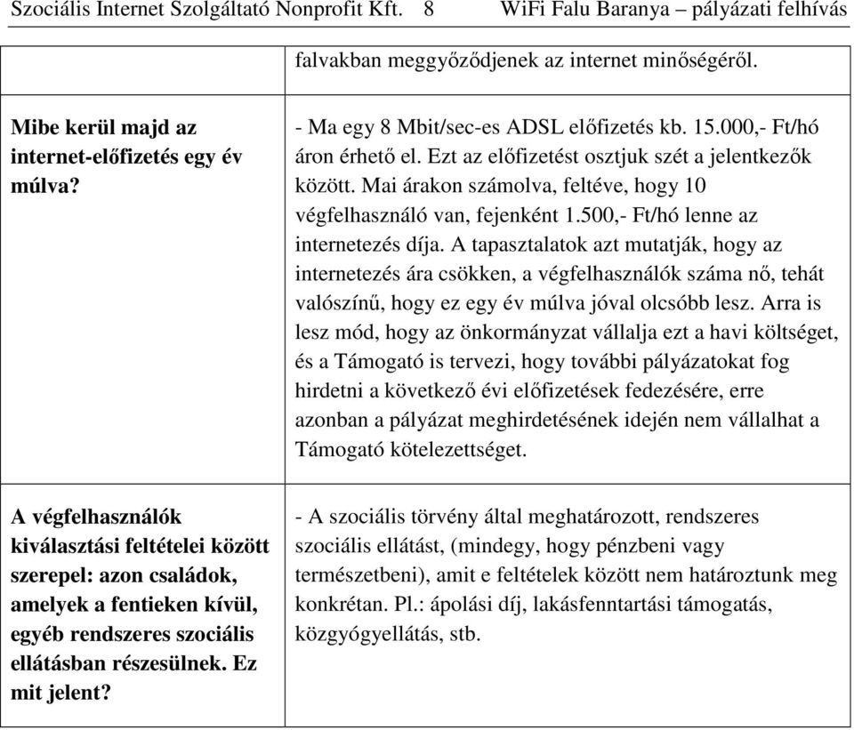 A tapasztalatok azt mutatják, hogy az internetezés ára csökken, a végfelhasználók száma nı, tehát valószínő, hogy ez egy év múlva jóval olcsóbb lesz.