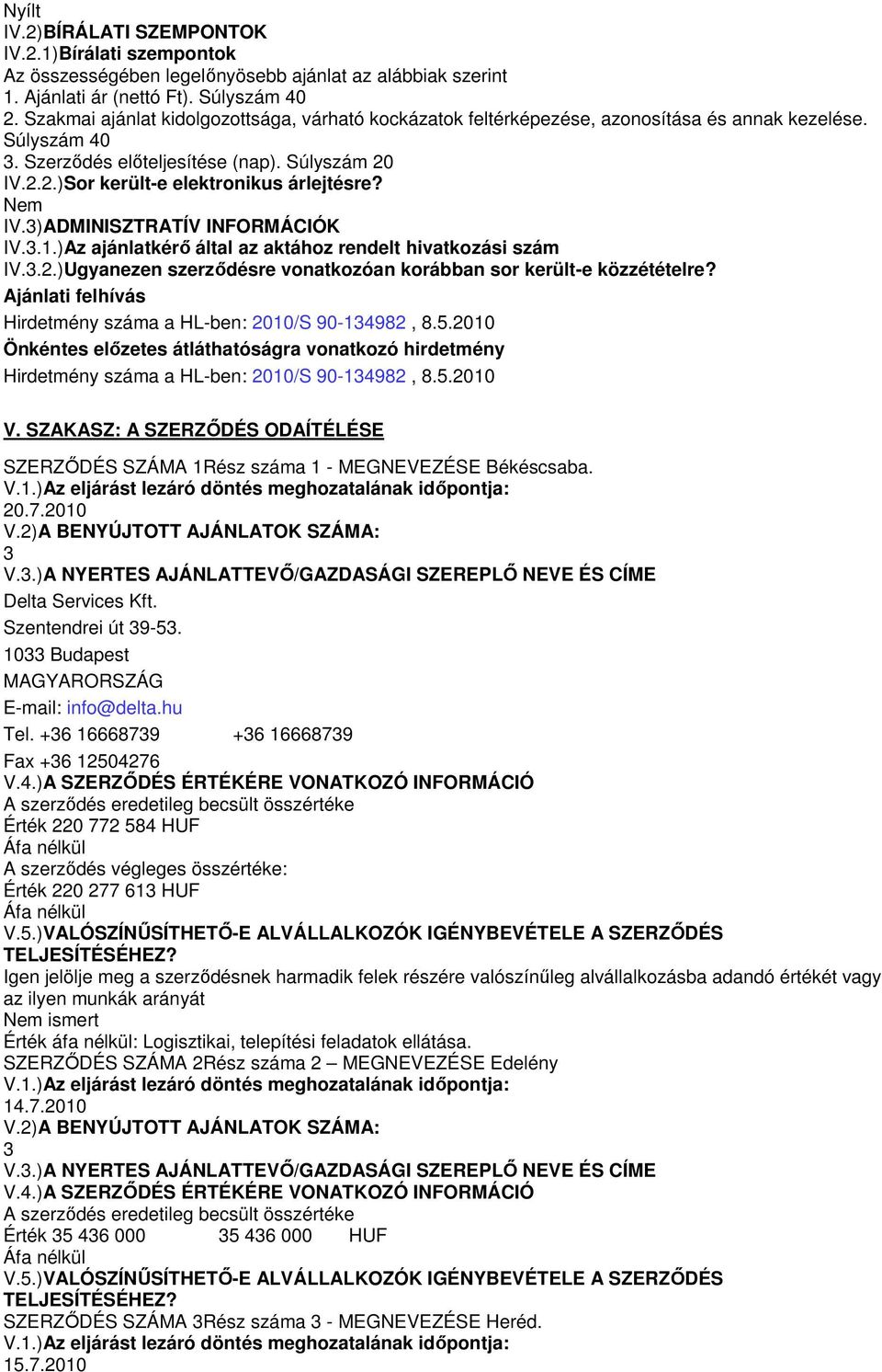 Nem IV.)ADMINISZTRATÍV INFORMÁCIÓK IV..1.)Az ajánlatkérő által az aktához rendelt hivatkozási szám IV..2.)Ugyanezen szerződésre vonatkozóan korábban sor került-e közzétételre?