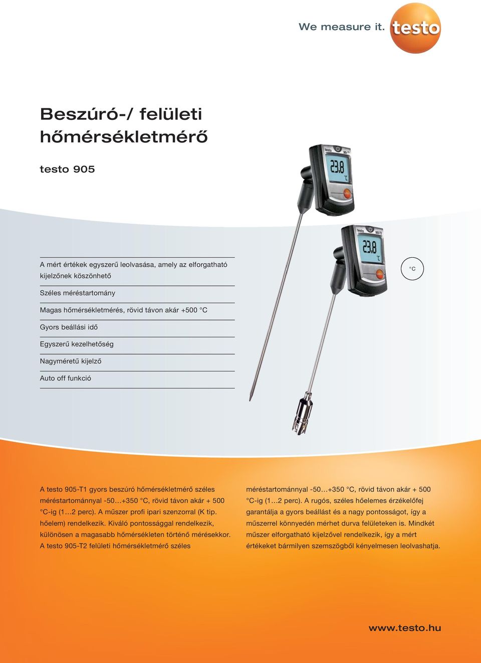 Gyors beállási idő Egyszerű kezelhetőség Nagyméretű kijelző Auto off funkció A testo 905-T1 gyors beszúró hőmérsékletmérő széles méréstartománnyal -50 +350 C, rövid távon akár + 500 C-ig (1 2 perc).