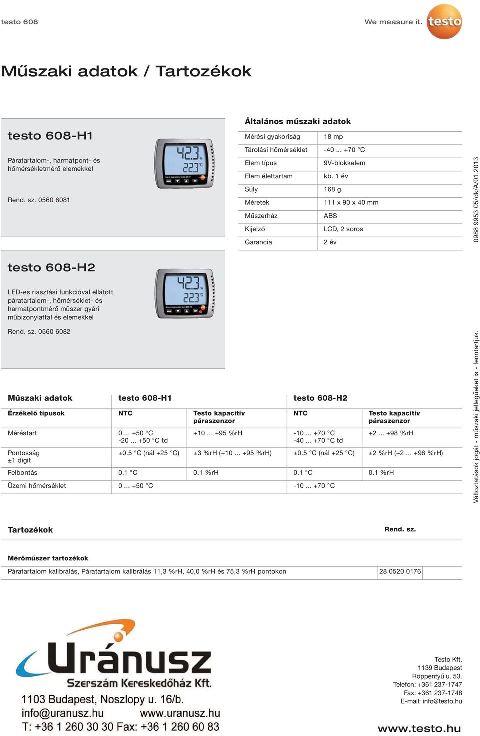 1 év Súly 168 g Méretek 111 x 90 x 40 mm Műszerház ABS Kijelző LCD, 2 soros Garancia 2 év 0988 9953 05/dk/A/01.