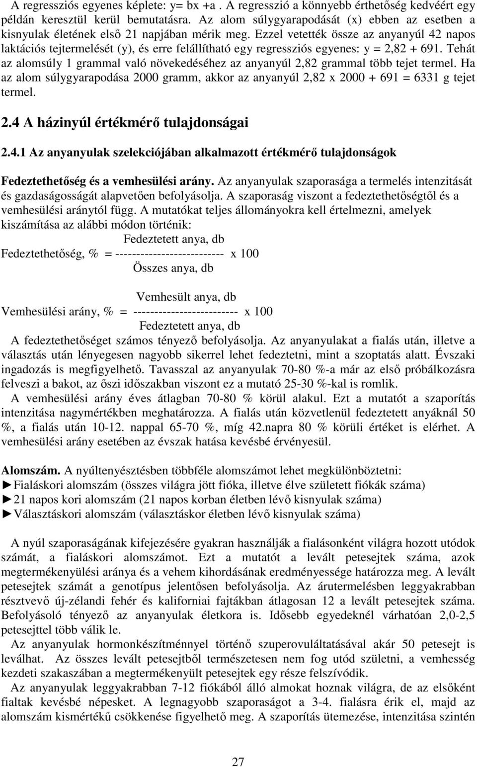 Ezzel vetették össze az anyanyúl 42 napos laktációs tejtermelését (y), és erre felállítható egy regressziós egyenes: y = 2,82 + 691.