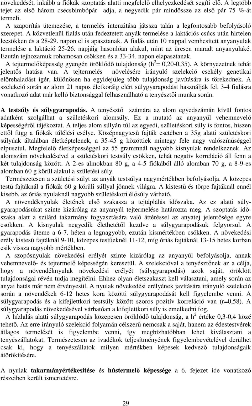 A közvetlenül fialás után fedeztetett anyák termelése a laktációs csúcs után hirtelen lecsökken és a 28-29. napon el is apasztanak.