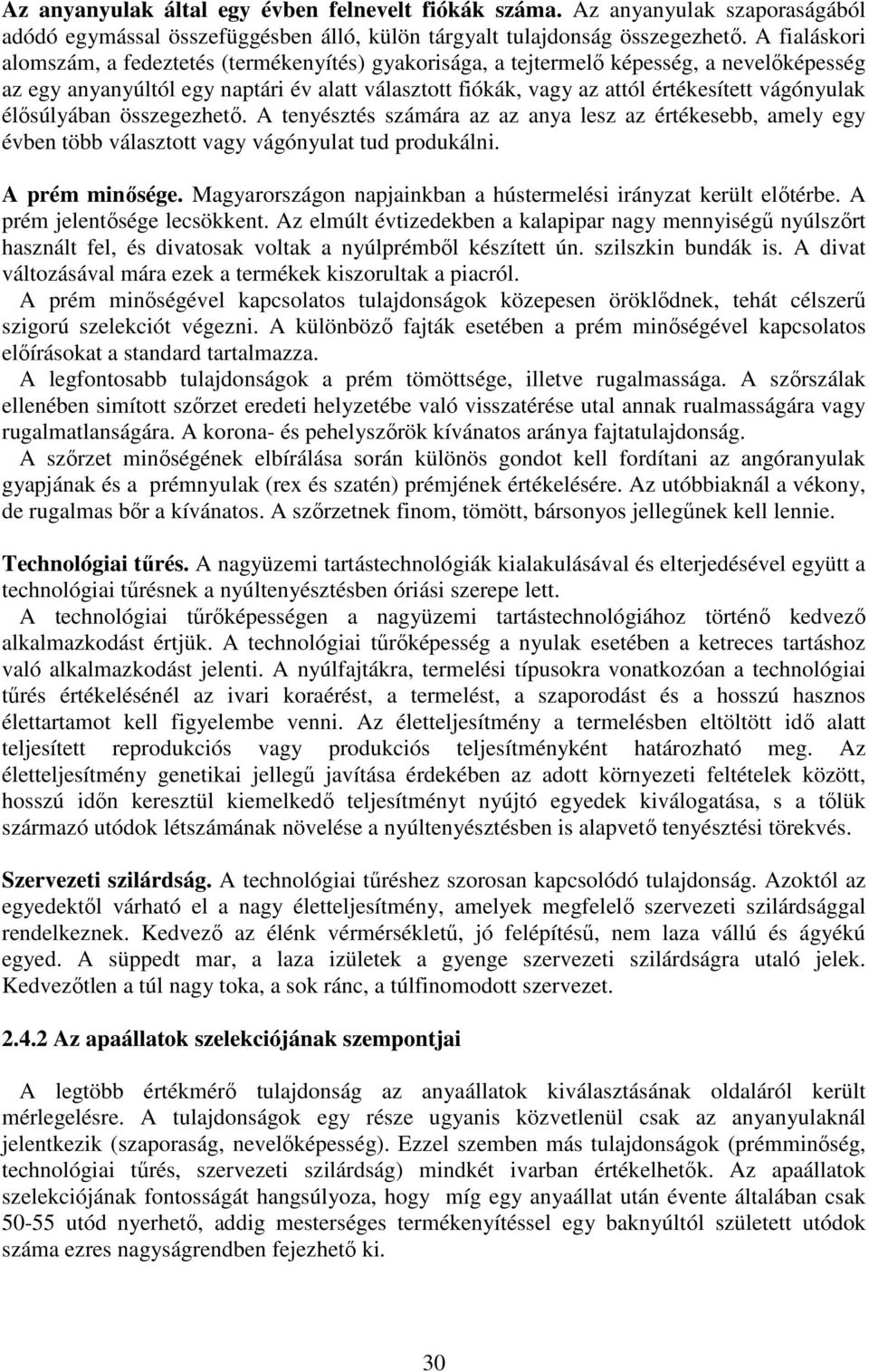 vágónyulak élősúlyában összegezhető. A tenyésztés számára az az anya lesz az értékesebb, amely egy évben több választott vagy vágónyulat tud produkálni. A prém minősége.