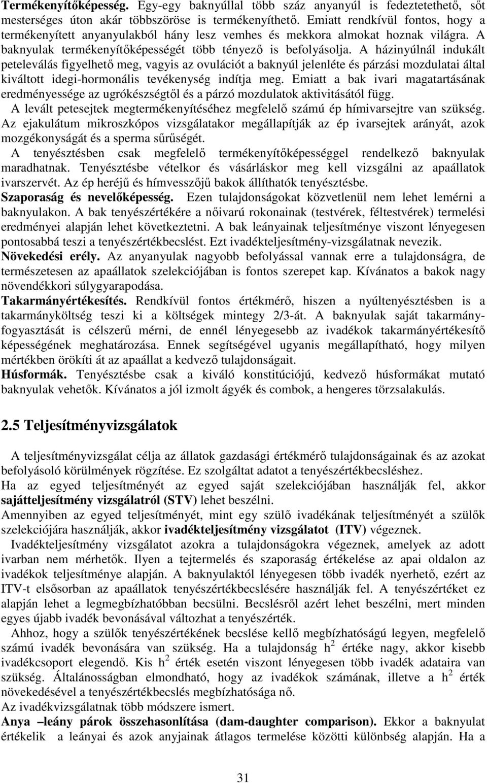 A házinyúlnál indukált peteleválás figyelhető meg, vagyis az ovulációt a baknyúl jelenléte és párzási mozdulatai által kiváltott idegi-hormonális tevékenység indítja meg.