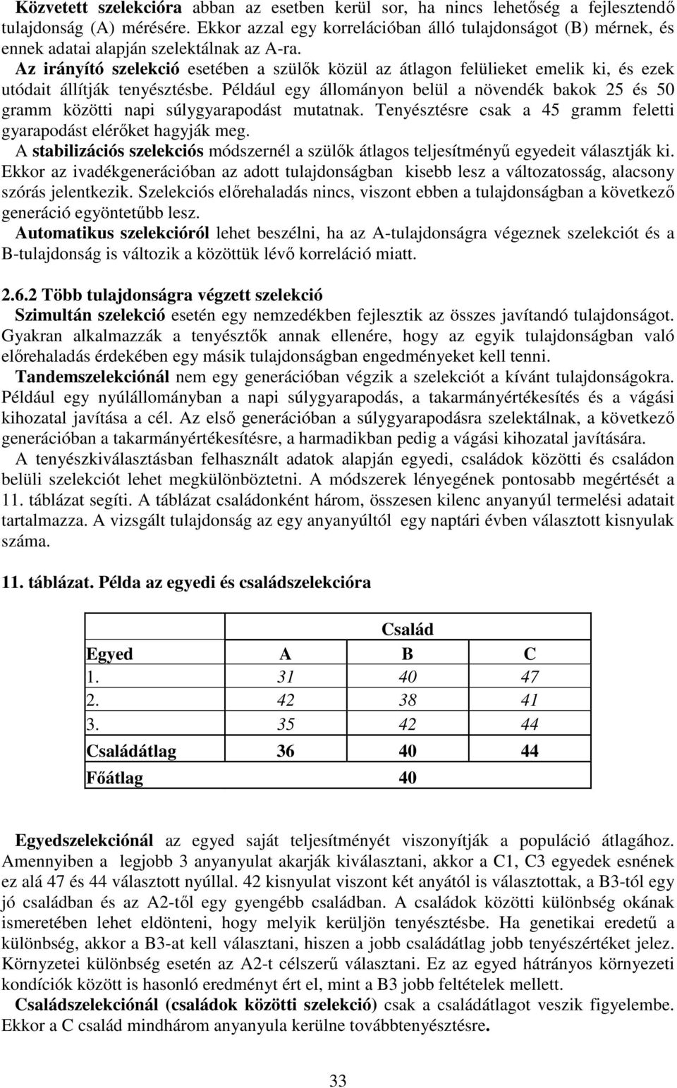 Az irányító szelekció esetében a szülők közül az átlagon felülieket emelik ki, és ezek utódait állítják tenyésztésbe.