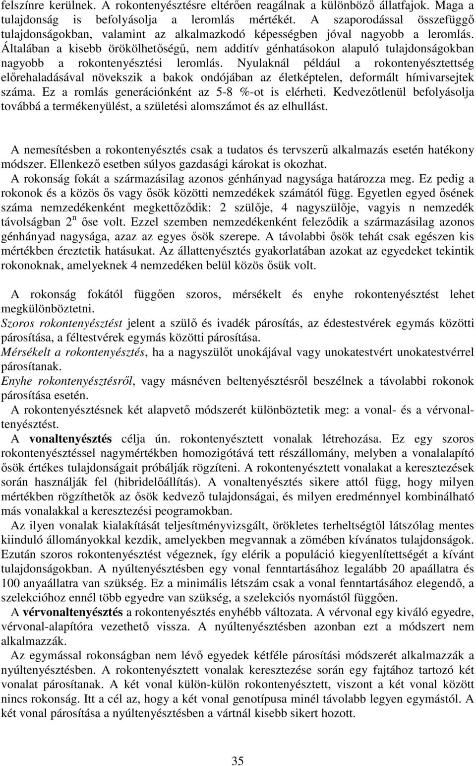 Általában a kisebb örökölhetőségű, nem additív génhatásokon alapuló tulajdonságokban nagyobb a rokontenyésztési leromlás.