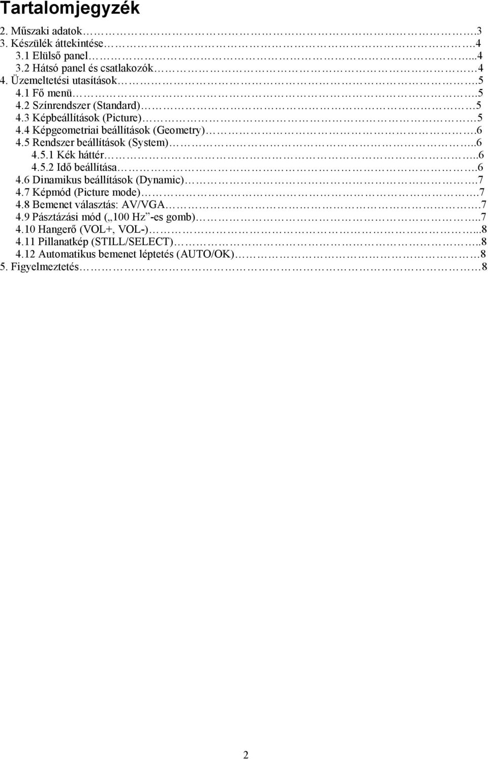 .6 4.5.2 Idő beállítása.6 4.6 Dinamikus beállítások (Dynamic).7 4.7 Képmód (Picture mode).7 4.8 Bemenet választás: AV/VGA.7 4.9 Pásztázási mód ( 100 Hz -es gomb).