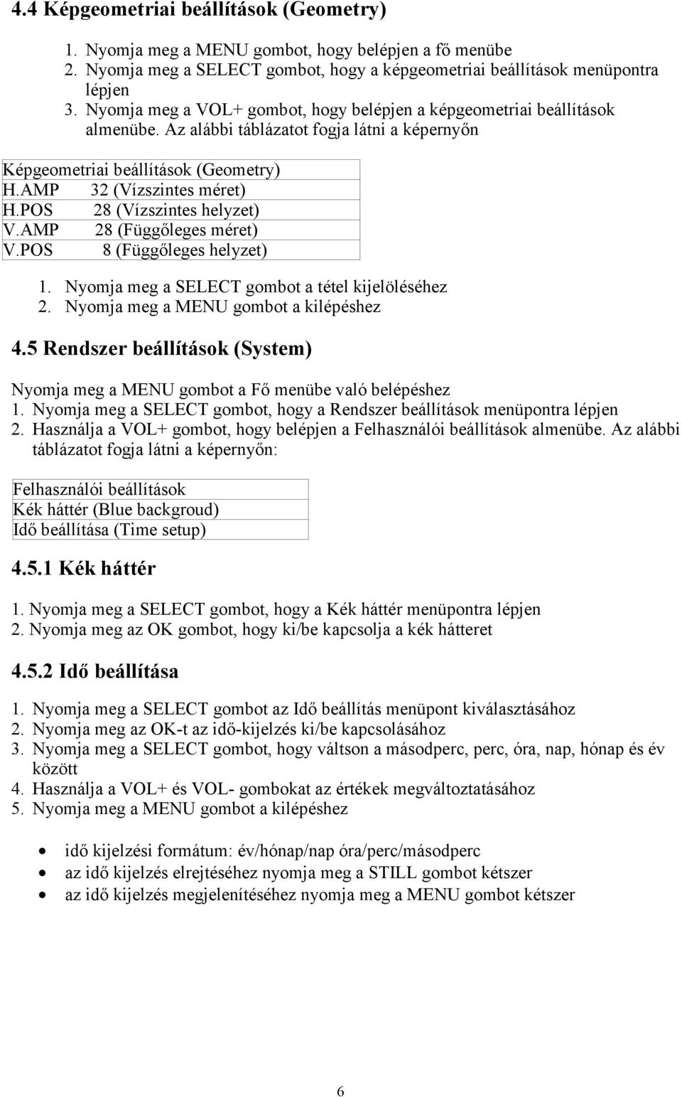 POS 28 (Vízszintes helyzet) V.AMP 28 (Függőleges méret) V.POS 8 (Függőleges helyzet) 1. Nyomja meg a SELECT gombot a tétel kijelöléséhez 2. Nyomja meg a MENU gombot a kilépéshez 4.