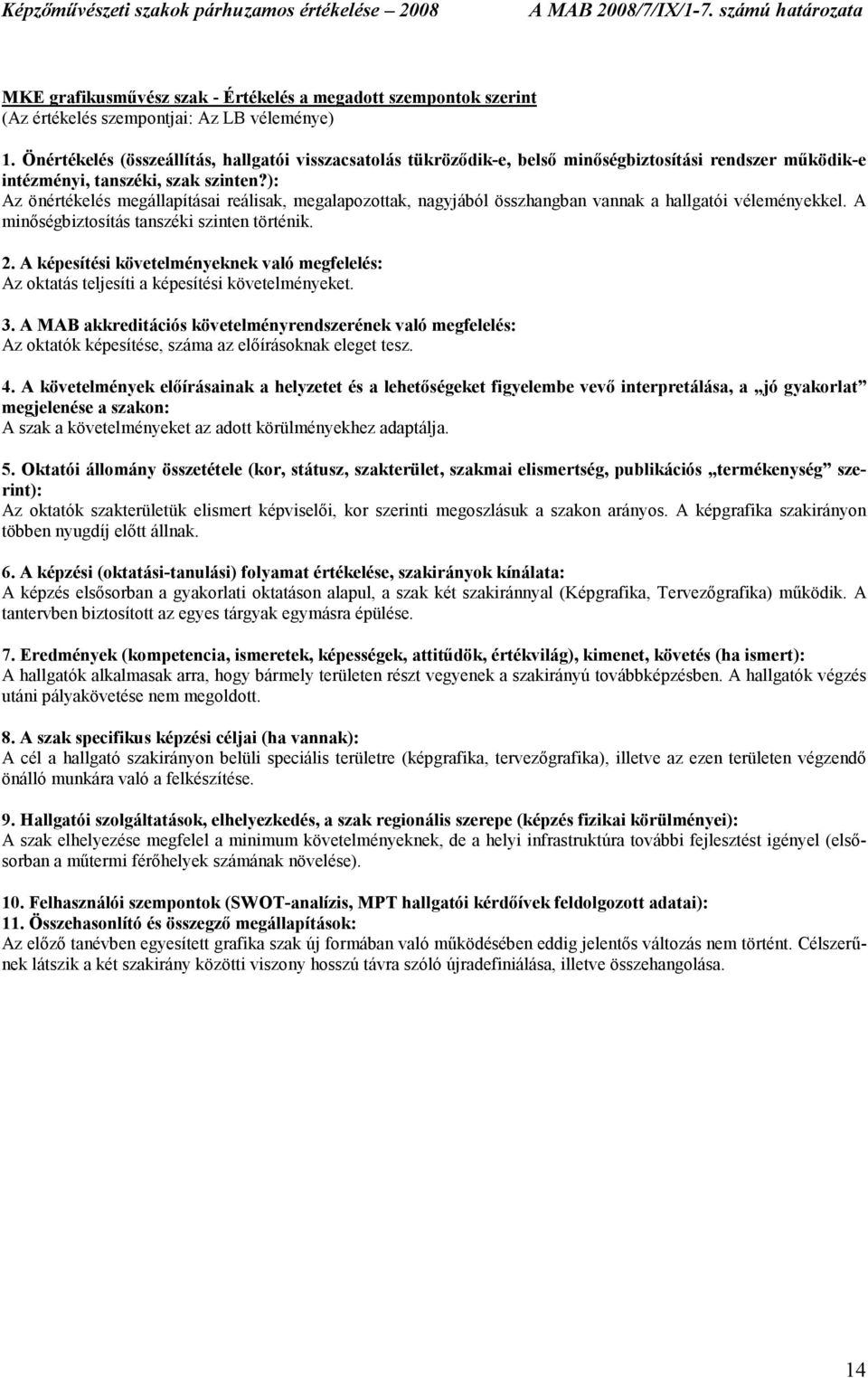 ): Az önértékelés megállapításai reálisak, megalapozottak, nagyjából összhangban vannak a hallgatói véleményekkel. A minıségbiztosítás tanszéki szinten történik. 2.