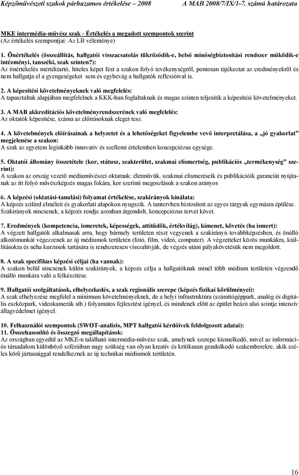 ): Az önértékelés mértéktartó, hiteles képet fest a szakon folyó tevékenységrıl, pontosan tájékoztat az eredményekrıl és nem hallgatja el a gyengeségeket sem és egybevág a hallgatók reflexióival is.