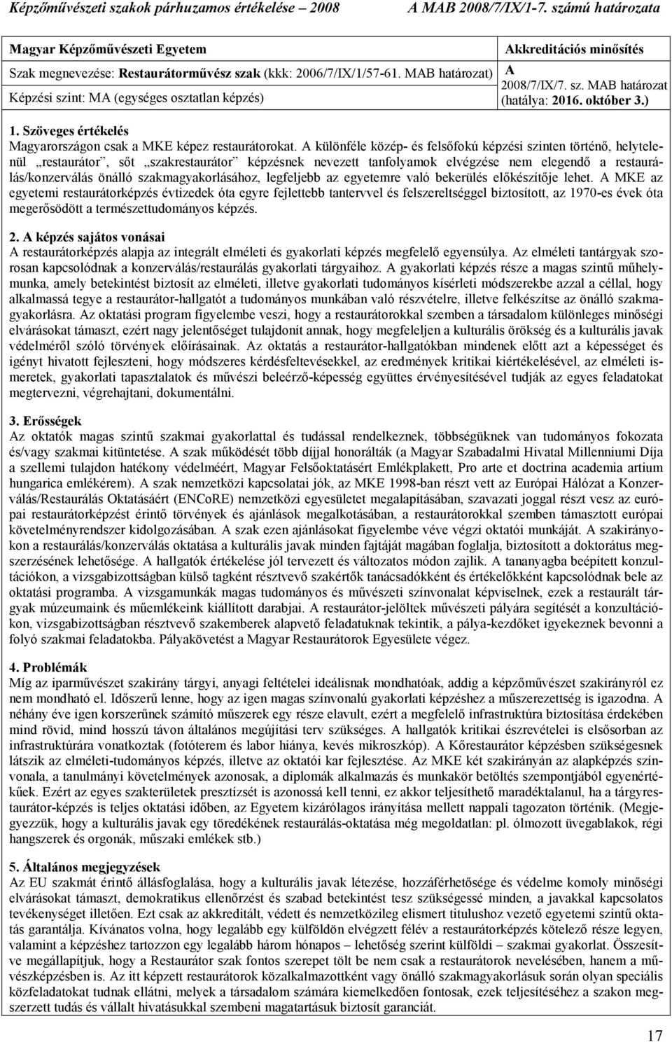 A különféle közép- és felsıfokú képzési szinten történı, helytelenül restaurátor, sıt szakrestaurátor képzésnek nevezett tanfolyamok elvégzése nem elegendı a restaurálás/konzerválás önálló