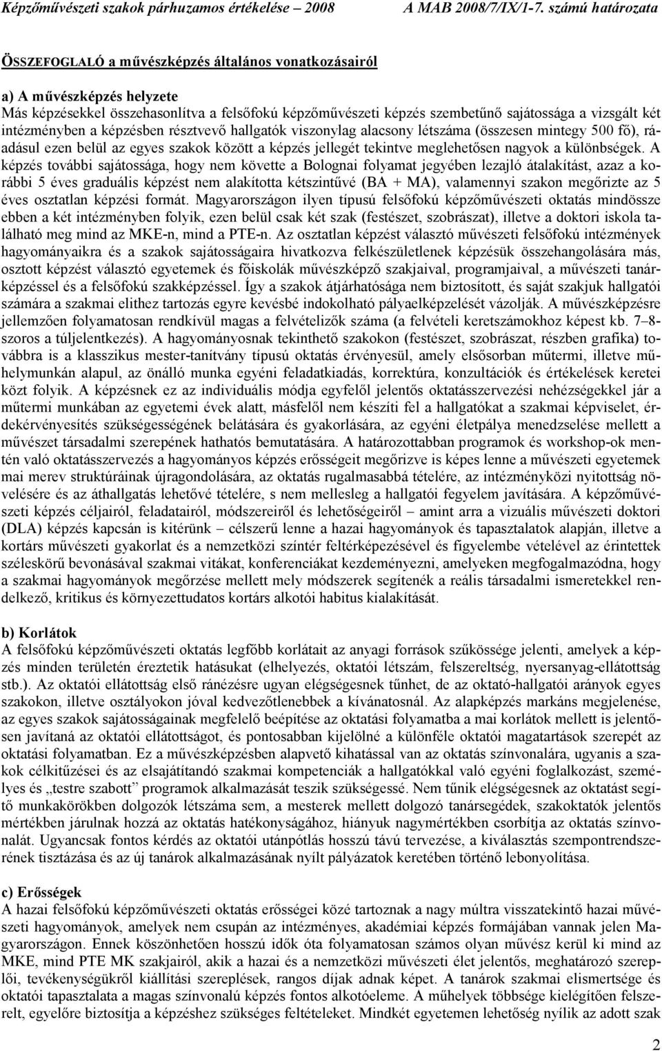 A képzés további sajátossága, hogy nem követte a Bolognai folyamat jegyében lezajló átalakítást, azaz a korábbi 5 éves graduális képzést nem alakította kétszintővé (BA + MA), valamennyi szakon