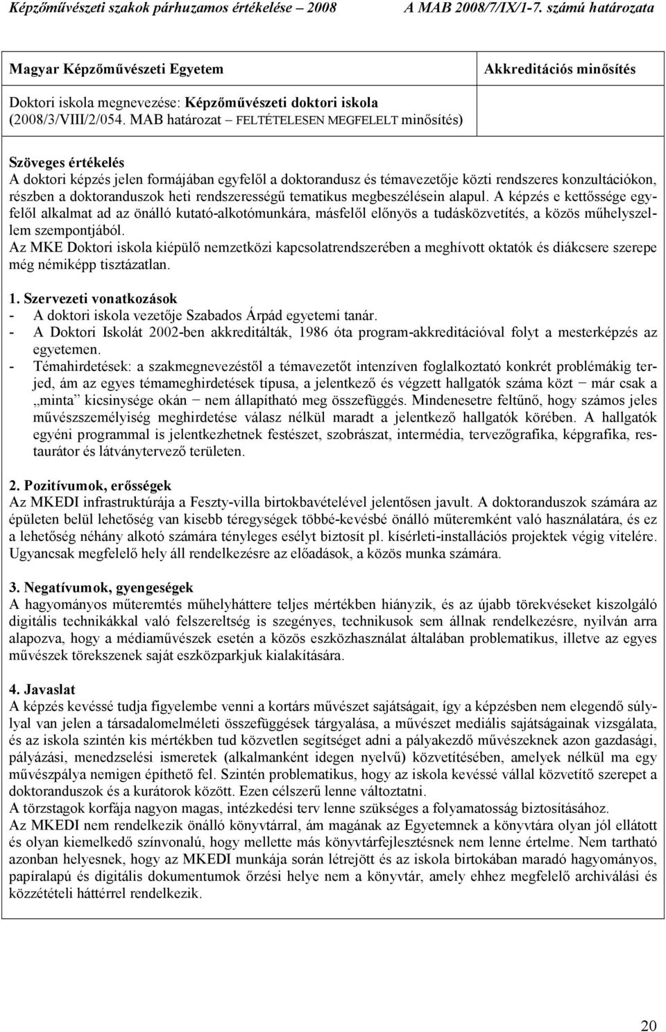 heti rendszerességő tematikus megbeszélésein alapul. A képzés e kettıssége egyfelıl alkalmat ad az önálló kutató-alkotómunkára, másfelıl elınyös a tudásközvetítés, a közös mőhelyszellem szempontjából.