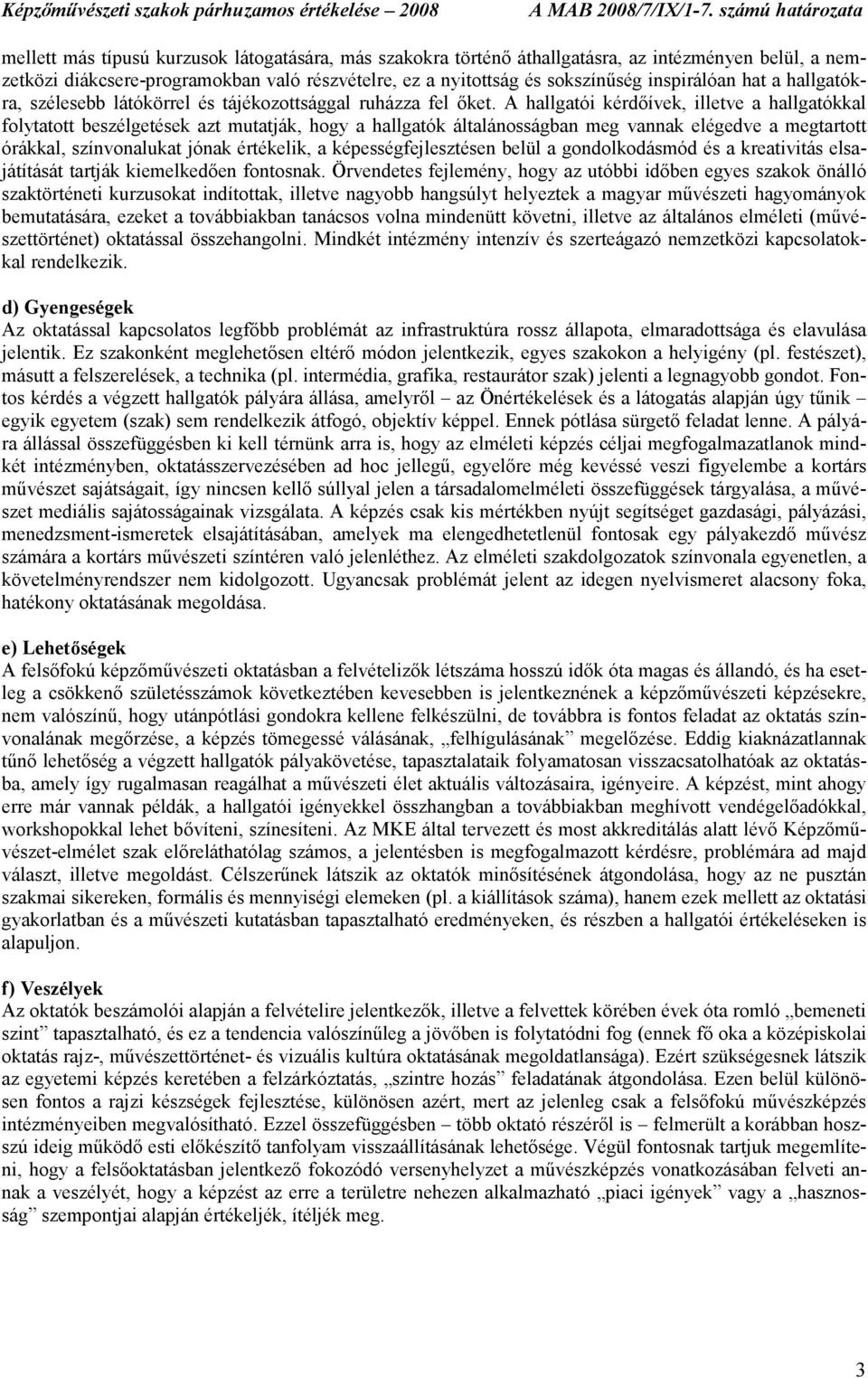 A hallgatói kérdıívek, illetve a hallgatókkal folytatott beszélgetések azt mutatják, hogy a hallgatók általánosságban meg vannak elégedve a megtartott órákkal, színvonalukat jónak értékelik, a