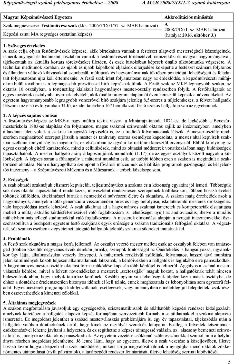 Szöveges értékelés A szak célja olyan festımővészek képzése, akik birtokában vannak a festészet alapvetı mesterségbeli készségeinek, ismerik anyagait és technikáit, tisztában vannak a festımővészet