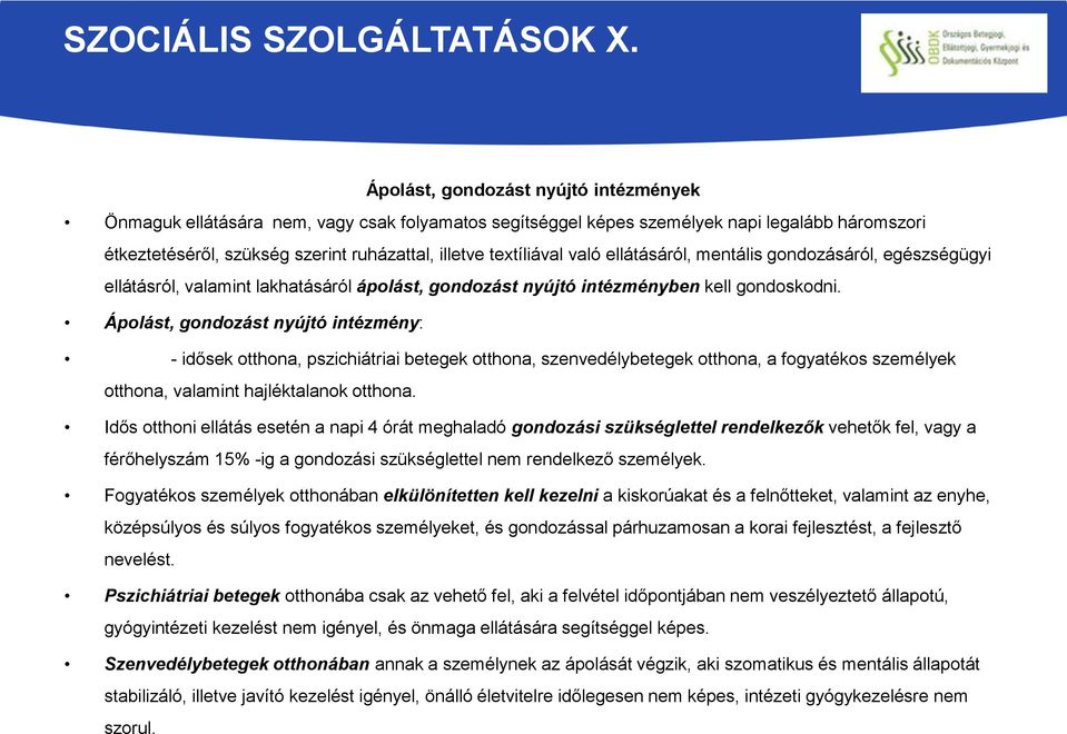 való ellátásáról, mentális gondozásáról, egészségügyi ellátásról, valamint lakhatásáról ápolást, gondozást nyújtó intézményben kell gondoskodni.