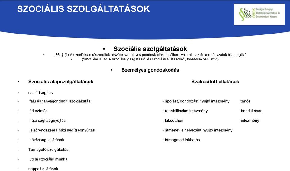 ) Személyes gondoskodás Szociális alapszolgáltatások Szakosított ellátások családsegítés - falu és tanyagondnoki szolgáltatás - ápolást, gondozást nyújtó intézmény tartós -