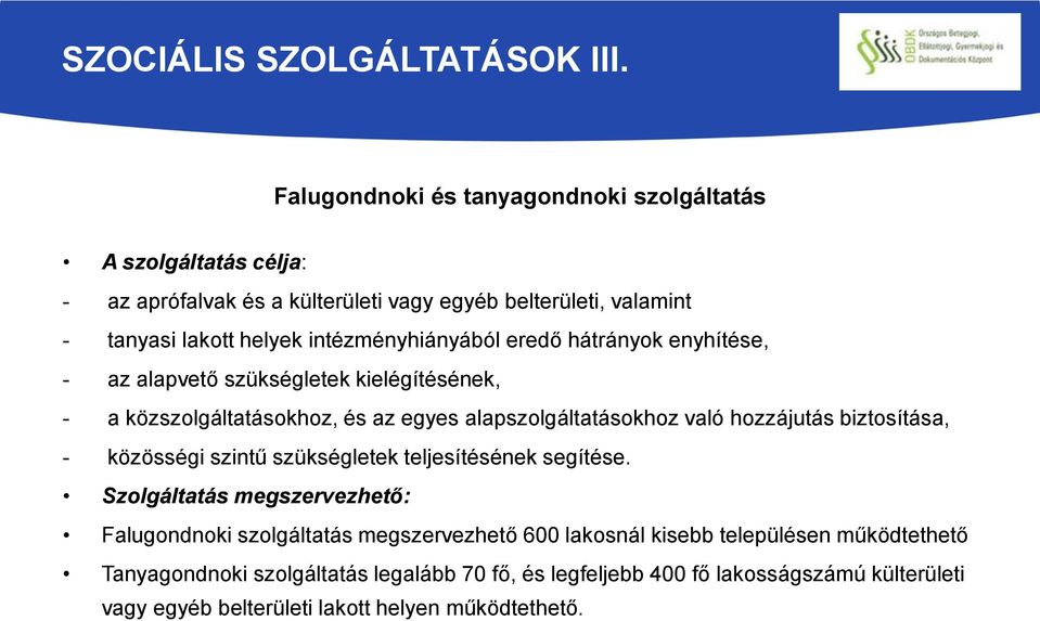 intézményhiányából eredő hátrányok enyhítése, - az alapvető szükségletek kielégítésének, - a közszolgáltatásokhoz, és az egyes alapszolgáltatásokhoz való hozzájutás