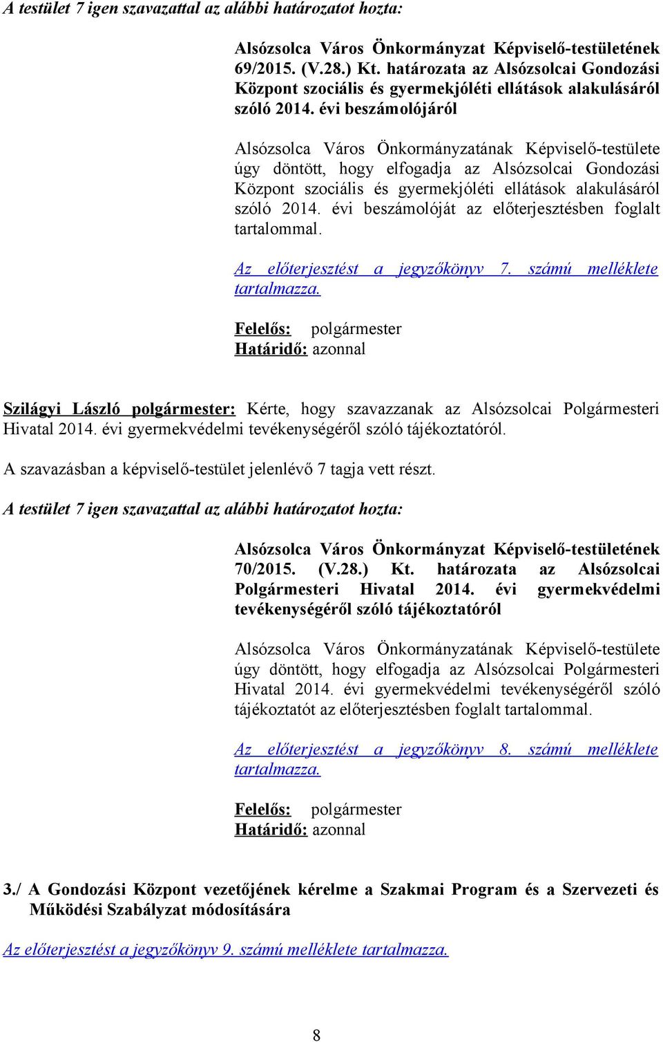 Az előterjesztést a jegyzőkönyv 7. számú melléklete tartalmazza. Szilágyi László polgármester: Kérte, hogy szavazzanak az Alsózsolcai Polgármesteri Hivatal 2014.
