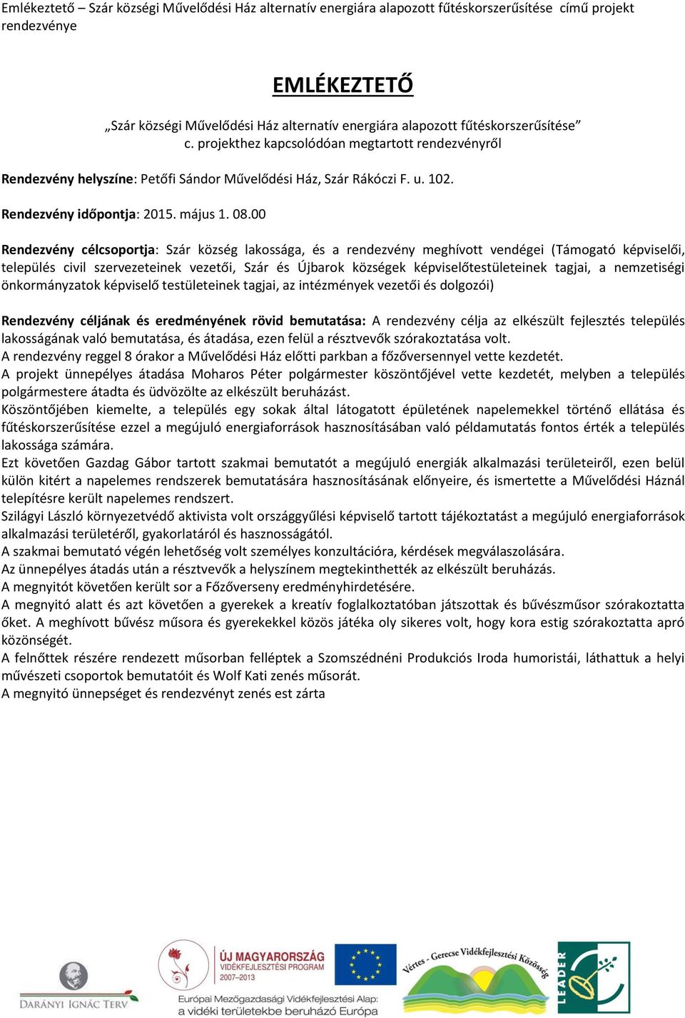 00 Rendezvény célcsoportja: Szár község lakossága, és a rendezvény meghívott vendégei (Támogató képviselői, település civil szervezeteinek vezetői, Szár és Újbarok községek képviselőtestületeinek