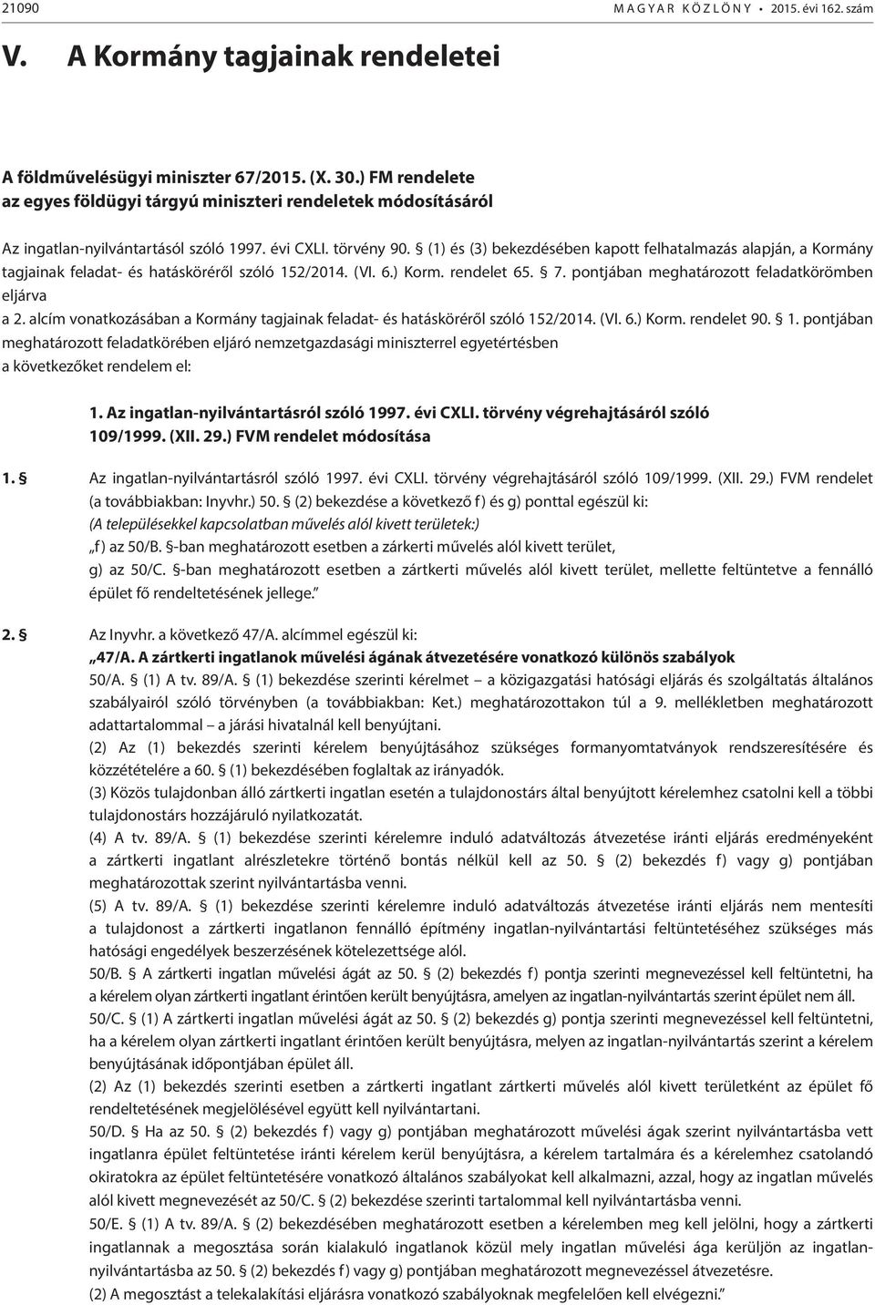 (1) és (3) bekezdésében kapott felhatalmazás alapján, a Kormány tagjainak feladat- és hatásköréről szóló 152/2014. (VI. 6.) Korm. rendelet 65. 7. pontjában meghatározott feladatkörömben eljárva a 2.