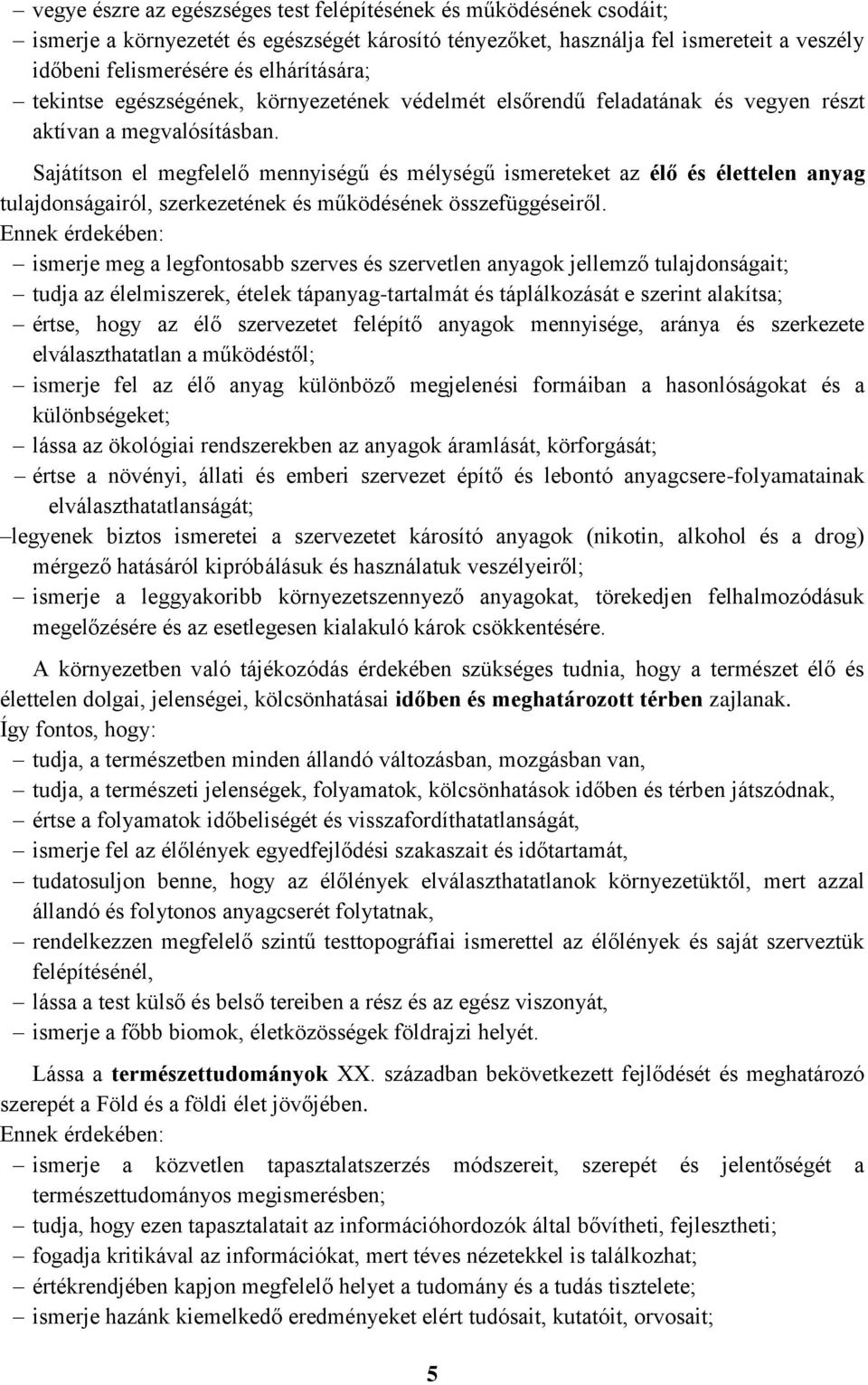 Sajátítson el megfelelő mennyiségű és mélységű ismereteket az élő és élettelen anyag tulajdonságairól, szerkezetének és működésének összefüggéseiről.