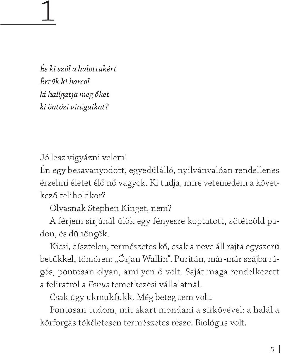 A férjem sírjánál ülök egy fényesre koptatott, sötétzöld padon, és dühöngök. Kicsi, dísztelen, természetes kő, csak a neve áll rajta egyszerű betűkkel, tömören: Örjan Wallin.