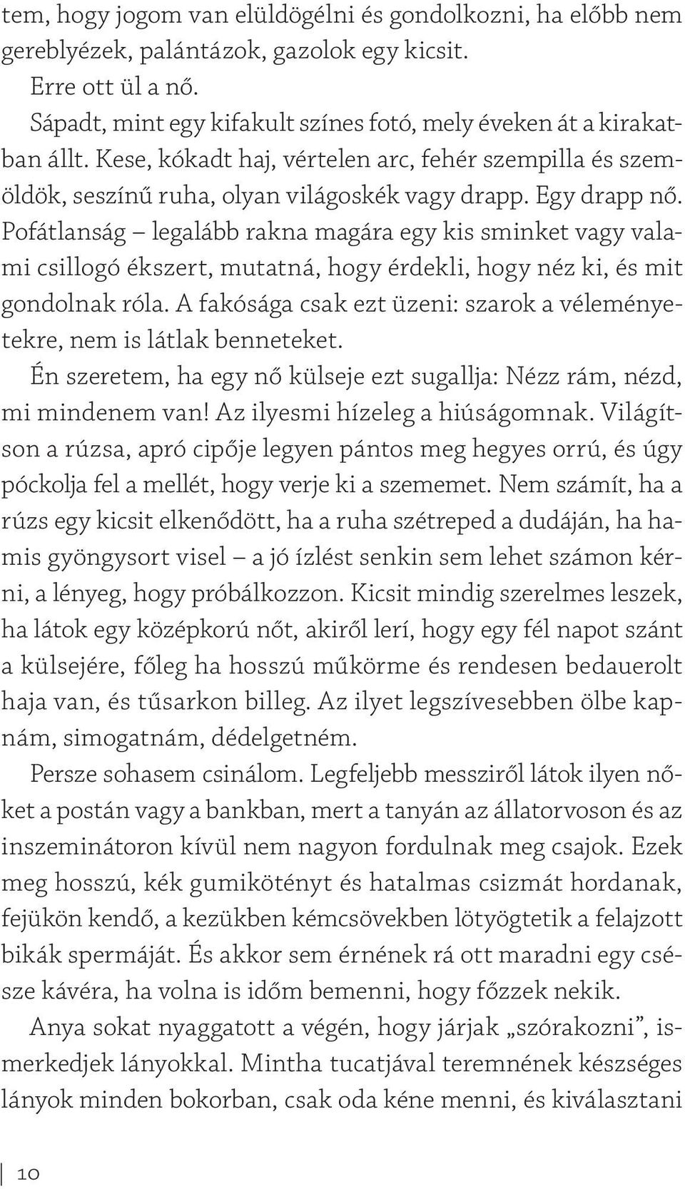 Pofátlanság legalább rakna magára egy kis sminket vagy valami csillogó ékszert, mutatná, hogy érdekli, hogy néz ki, és mit gondolnak róla.