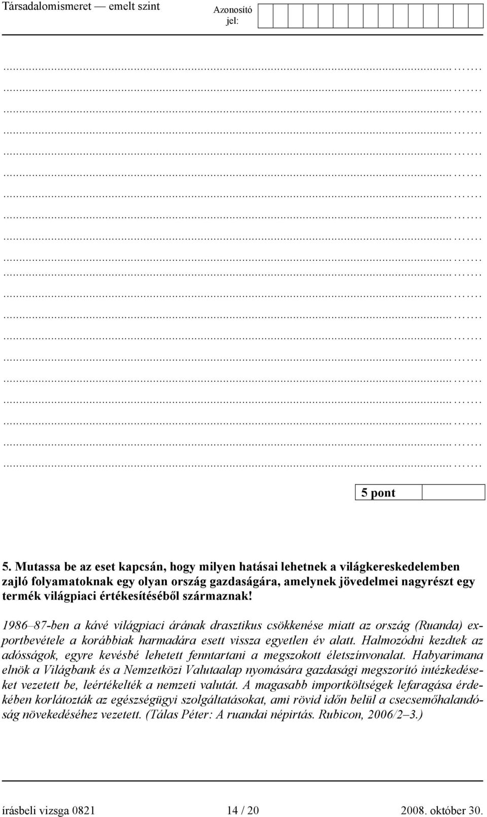 származnak! 1986 87-ben a kávé világpiaci árának drasztikus csökkenése miatt az ország (Ruanda) exportbevétele a korábbiak harmadára esett vissza egyetlen év alatt.