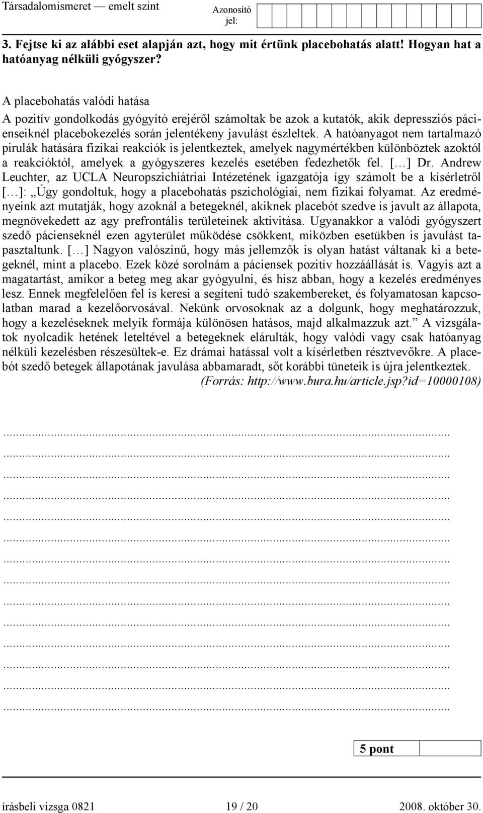 A hatóanyagot nem tartalmazó pirulák hatására fizikai reakciók is jelentkeztek, amelyek nagymértékben különböztek azoktól a reakcióktól, amelyek a gyógyszeres kezelés esetében fedezhetők fel. [ ] Dr.