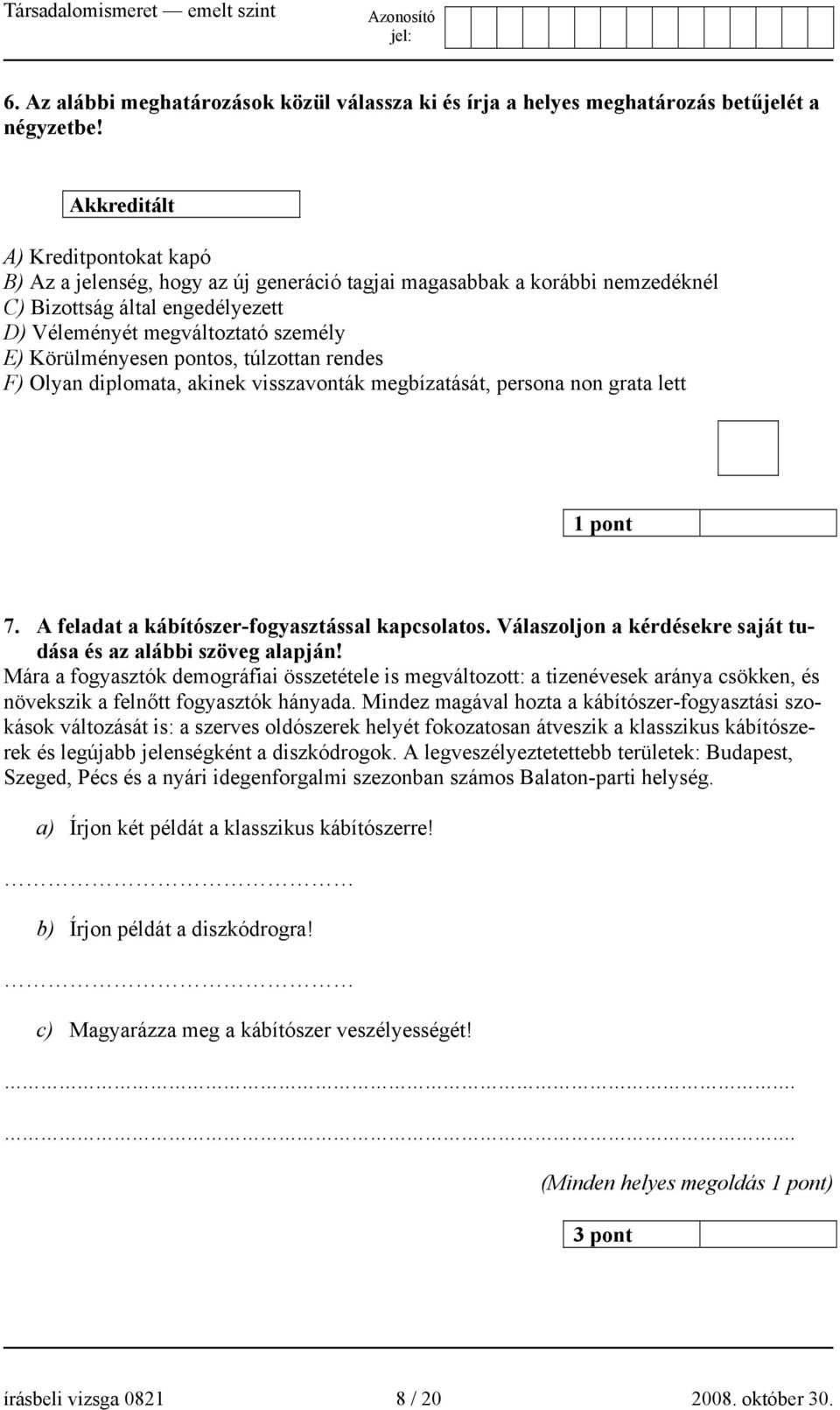 pontos, túlzottan rendes F) Olyan diplomata, akinek visszavonták megbízatását, persona non grata lett 1 pont 7. A feladat a kábítószer-fogyasztással kapcsolatos.