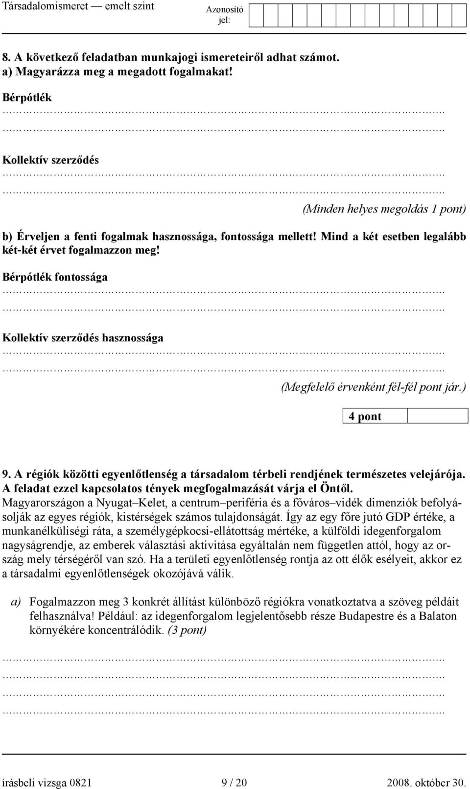 Bérpótlék fontossága Kollektív szerződés hasznossága (Megfelelő érvenként fél-fél pont jár.) 4 pont 9. A régiók közötti egyenlőtlenség a társadalom térbeli rendjének természetes velejárója.