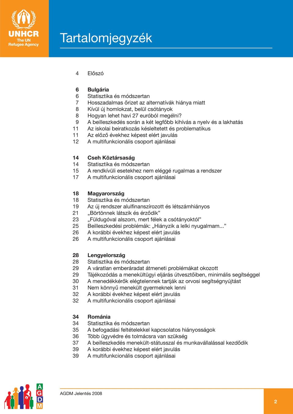 ajánlásai 14 Cseh Köztársaság 14 Statisztika és módszertan 15 A rendkívüli esetekhez nem eléggé rugalmas a rendszer 17 A multifunkcionális csoport ajánlásai 18 Magyarország 18 Statisztika és