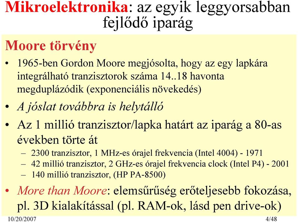 .18 havonta megduplázódik (exponenciális növekedés) A jóslat továbbra is helytálló Az 1 millió tranzisztor/lapka határt az iparág a 80-as években törte