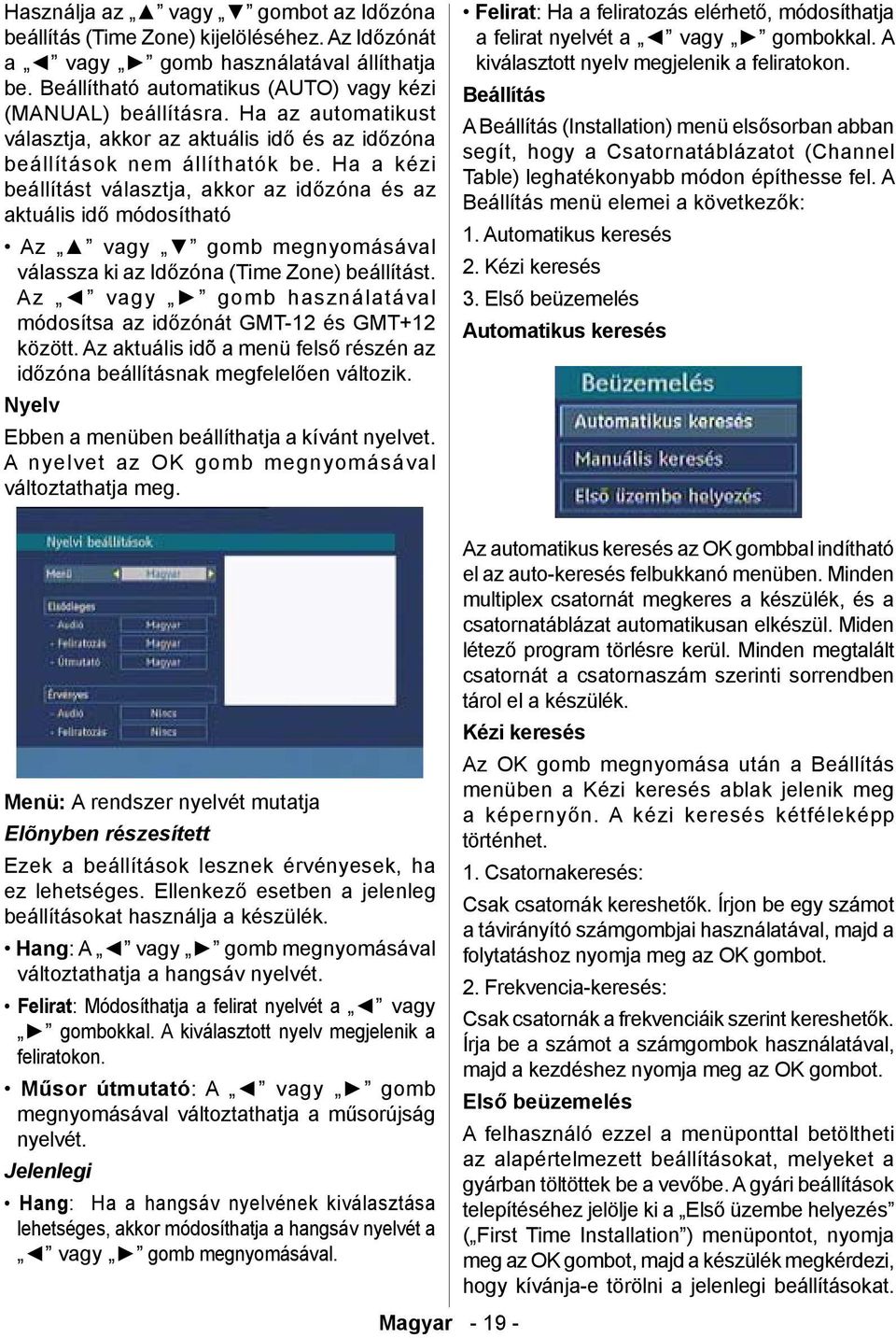 Ha a kézi beállítást választja, akkor az időzóna és az aktuális idő módosítható Az vagy gomb megnyomásával válassza ki az Időzóna (Time Zone) beállítást.